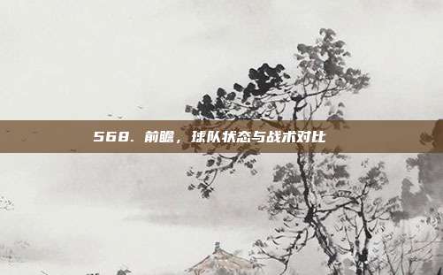 568. 前瞻，球队状态与战术对比🔍