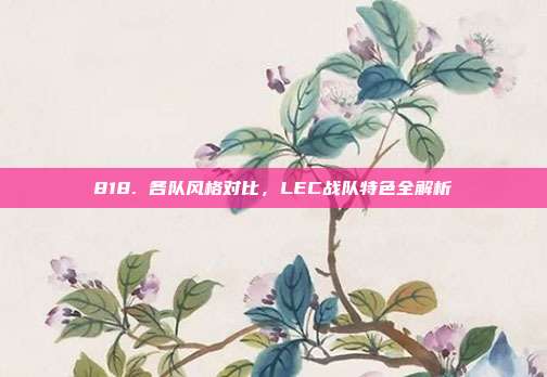 818. 各队风格对比，LEC战队特色全解析