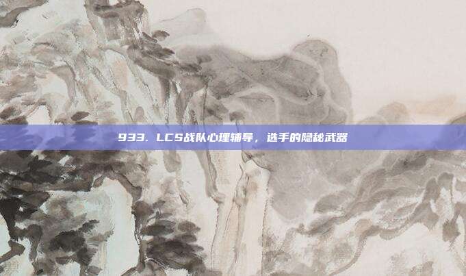 933. LCS战队心理辅导，选手的隐秘武器