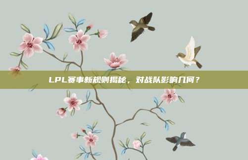 LPL赛事新规则揭秘，对战队影响几何？