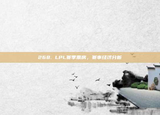 268. LPL赛季票房，赛事经济分析