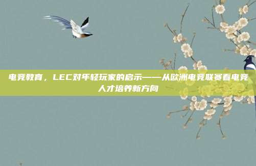 电竞教育，LEC对年轻玩家的启示——从欧洲电竞联赛看电竞人才培养新方向