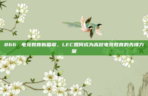 866. 电竞教育新篇章，LEC如何成为高校电竞教育的先锋力量