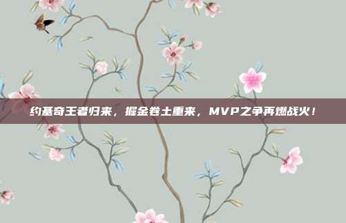 约基奇王者归来，掘金卷土重来，MVP之争再燃战火！